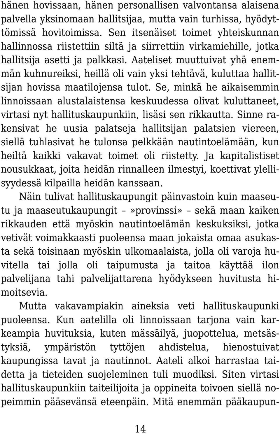 Aateliset muuttuivat yhä enemmän kuhnureiksi, heillä oli vain yksi tehtävä, kuluttaa hallitsijan hovissa maatilojensa tulot.