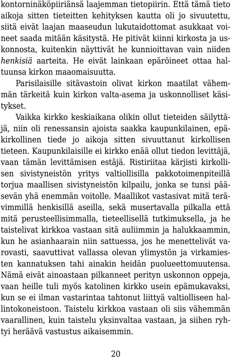 He pitivät kiinni kirkosta ja uskonnosta, kuitenkin näyttivät he kunnioittavan vain niiden henkisiä aarteita. He eivät lainkaan epäröineet ottaa haltuunsa kirkon maaomaisuutta.