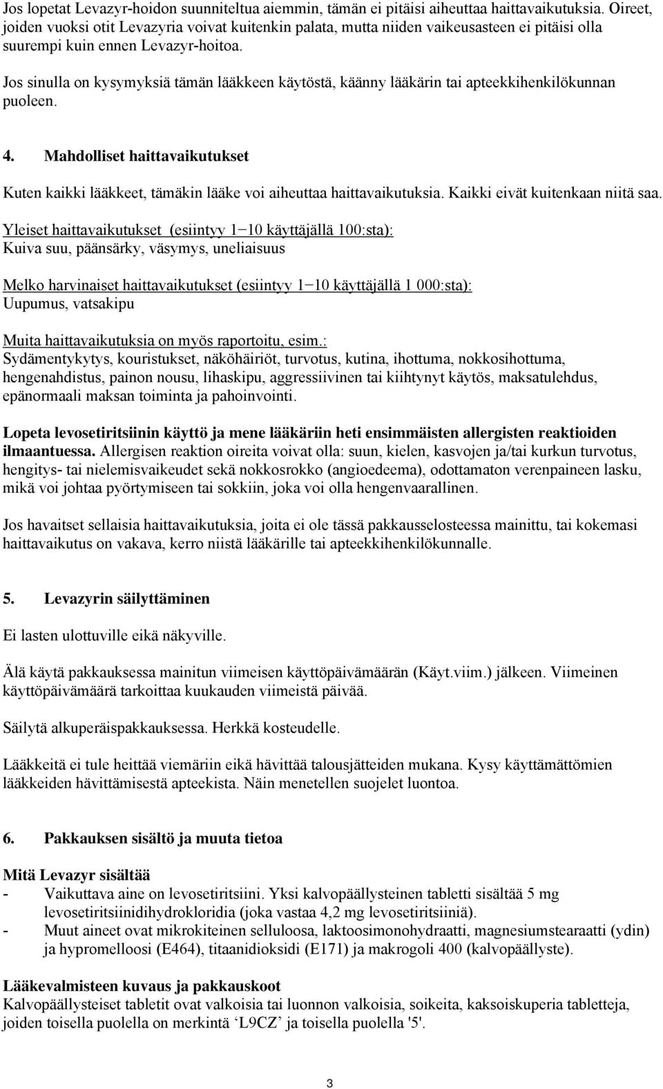 Jos sinulla on kysymyksiä tämän lääkkeen käytöstä, käänny lääkärin tai apteekkihenkilökunnan puoleen. 4.