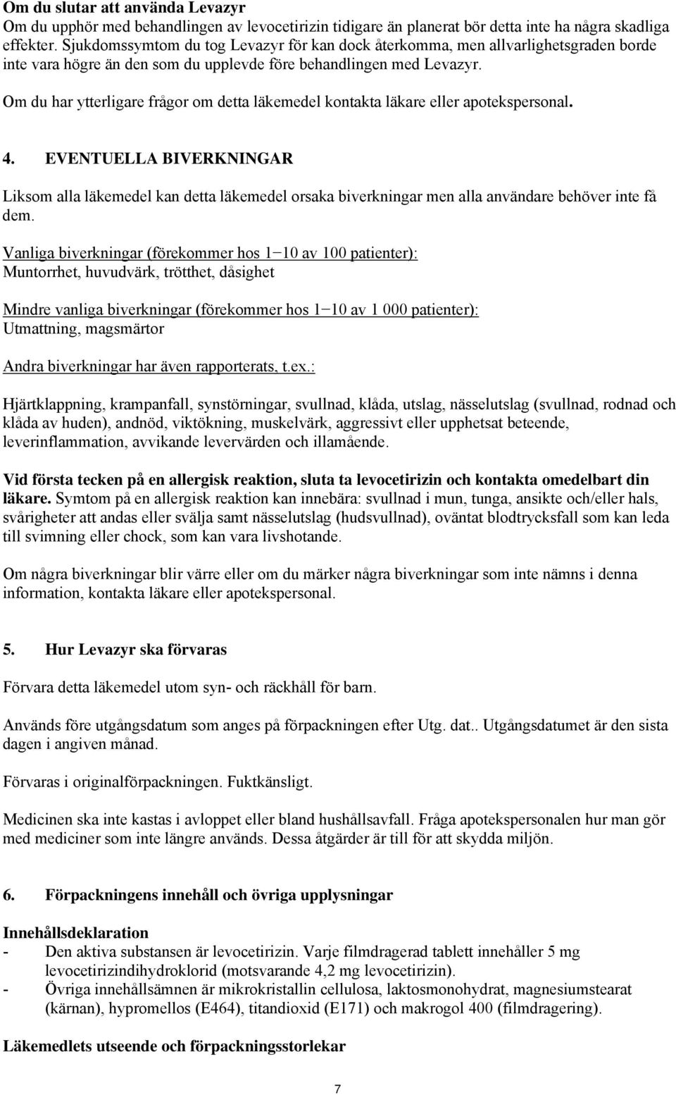 Om du har ytterligare frågor om detta läkemedel kontakta läkare eller apotekspersonal. 4.