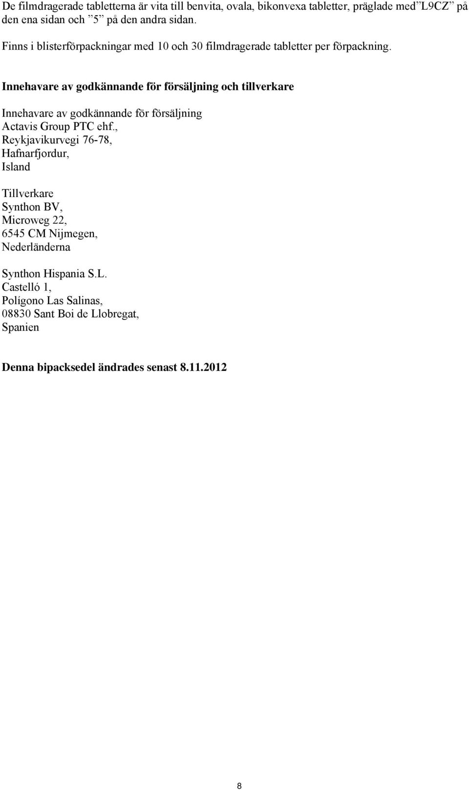 Innehavare av godkännande för försäljning och tillverkare Innehavare av godkännande för försäljning Actavis Group PTC ehf.