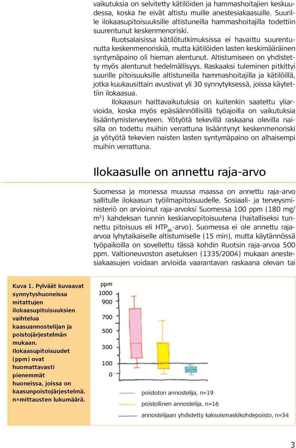 Ruotsalaisissa kätilötutkimuksissa ei havaittu suurentunutta keskenmenoriskiä, mutta kätilöiden lasten keskimääräinen syntymäpaino oli hieman alentunut.