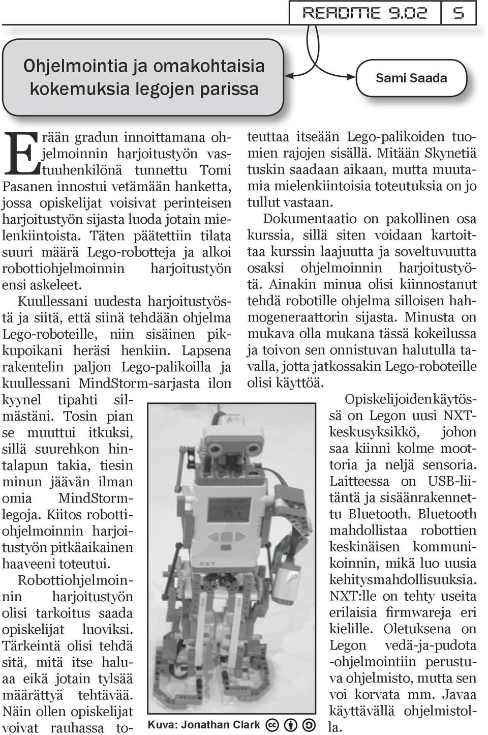 opiskelijat voisivat perinteisen harjoitustyön sijasta luoda jotain mielenkiintoista. Täten päätettiin tilata suuri määrä Lego-robotteja ja alkoi robottiohjelmoinnin harjoitustyön ensi askeleet.