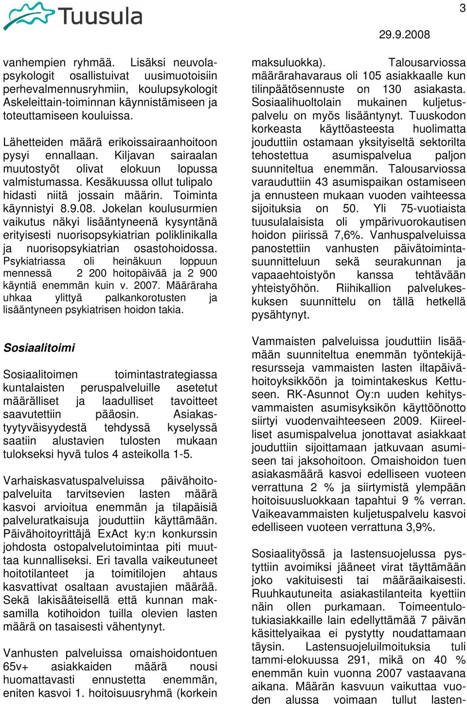 Toiminta käynnistyi 8.9.08. Jokelan koulusurmien vaikutus näkyi lisääntyneenä kysyntänä erityisesti nuorisopsykiatrian poliklinikalla ja nuorisopsykiatrian osastohoidossa.