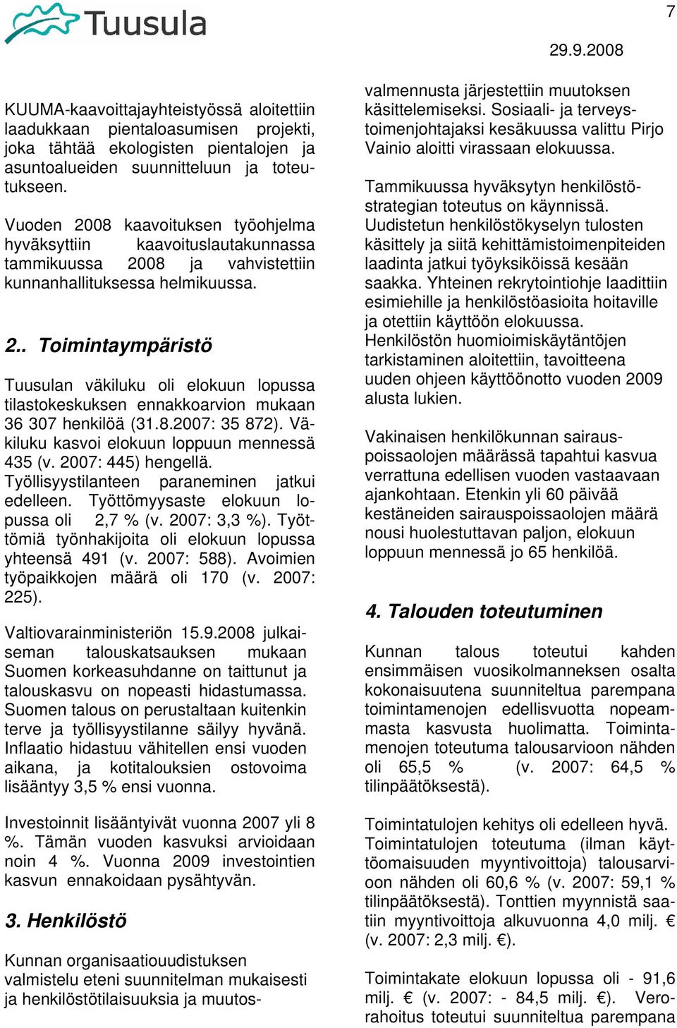 8.2007: 35 872). Väkiluku kasvoi elokuun loppuun mennessä 435 (v. 2007: 445) hengellä. Työllisyystilanteen paraneminen jatkui edelleen. Työttömyysaste elokuun lopussa oli 2,7 % (v. 2007: 3,3 %).