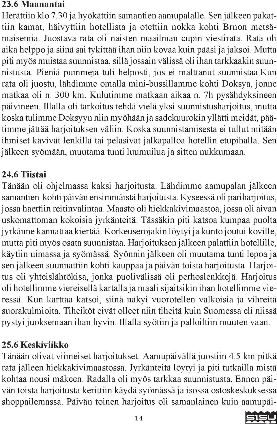 Mutta piti myös muistaa suunnistaa, sillä jossain välissä oli ihan tarkkaakin suunnistusta. Pieniä pummeja tuli helposti, jos ei malttanut suunnistaa.