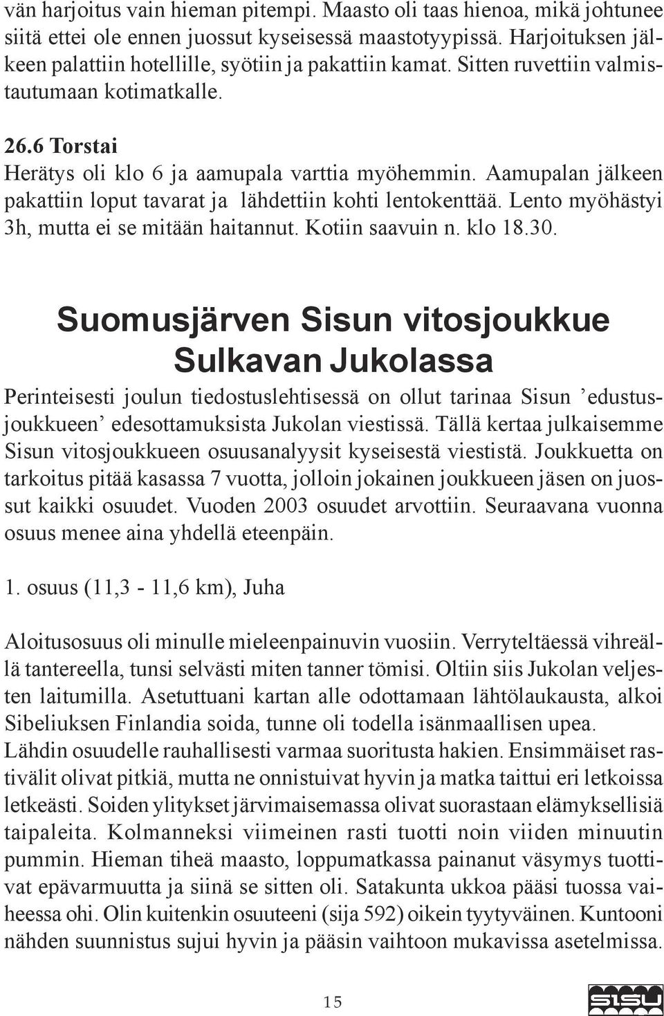 Lento myöhästyi 3h, mutta ei se mitään haitannut. Kotiin saavuin n. klo 18.30.