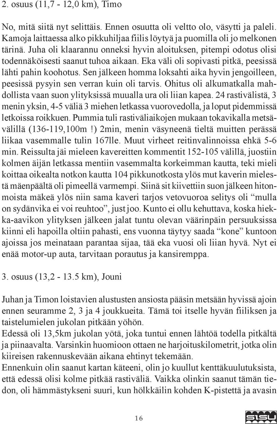 Sen jälkeen homma loksahti aika hyvin jengoilleen, peesissä pysyin sen verran kuin oli tarvis. Ohitus oli alkumatkalla mahdollista vaan suon ylityksissä muualla ura oli liian kapea.