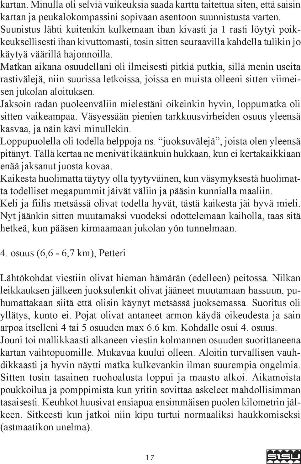 Matkan aikana osuudellani oli ilmeisesti pitkiä putkia, sillä menin useita rastivälejä, niin suurissa letkoissa, joissa en muista olleeni sitten viimeisen jukolan aloituksen.