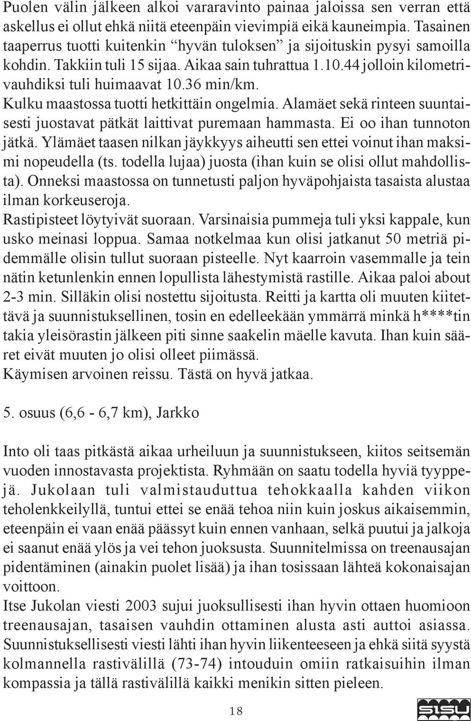 Kulku maastossa tuotti hetkittäin ongelmia. Alamäet sekä rinteen suuntaisesti juostavat pätkät laittivat puremaan hammasta. Ei oo ihan tunnoton jätkä.