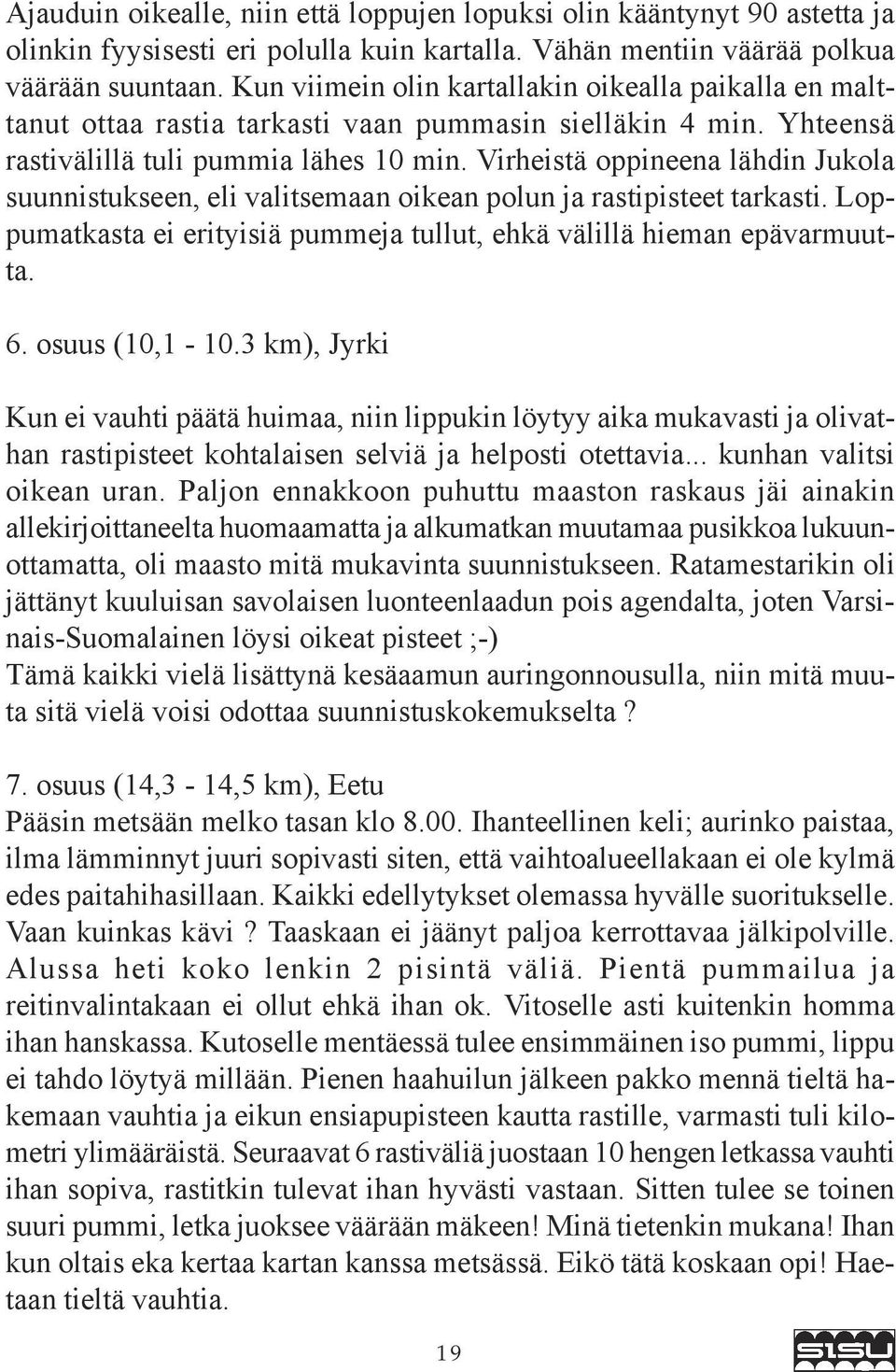 Virheistä oppineena lähdin Jukola suunnistukseen, eli valitsemaan oikean polun ja rastipisteet tarkasti. Loppumatkasta ei erityisiä pummeja tullut, ehkä välillä hieman epävarmuutta. 6. osuus (10,1-10.