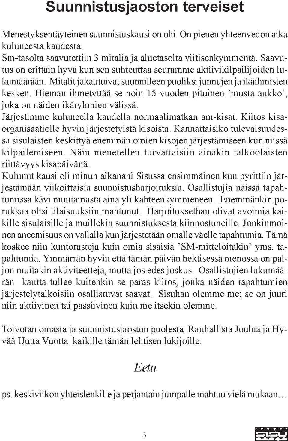 Hieman ihmetyttää se noin 15 vuoden pituinen musta aukko, joka on näiden ikäryhmien välissä. Järjestimme kuluneella kaudella normaalimatkan am-kisat.