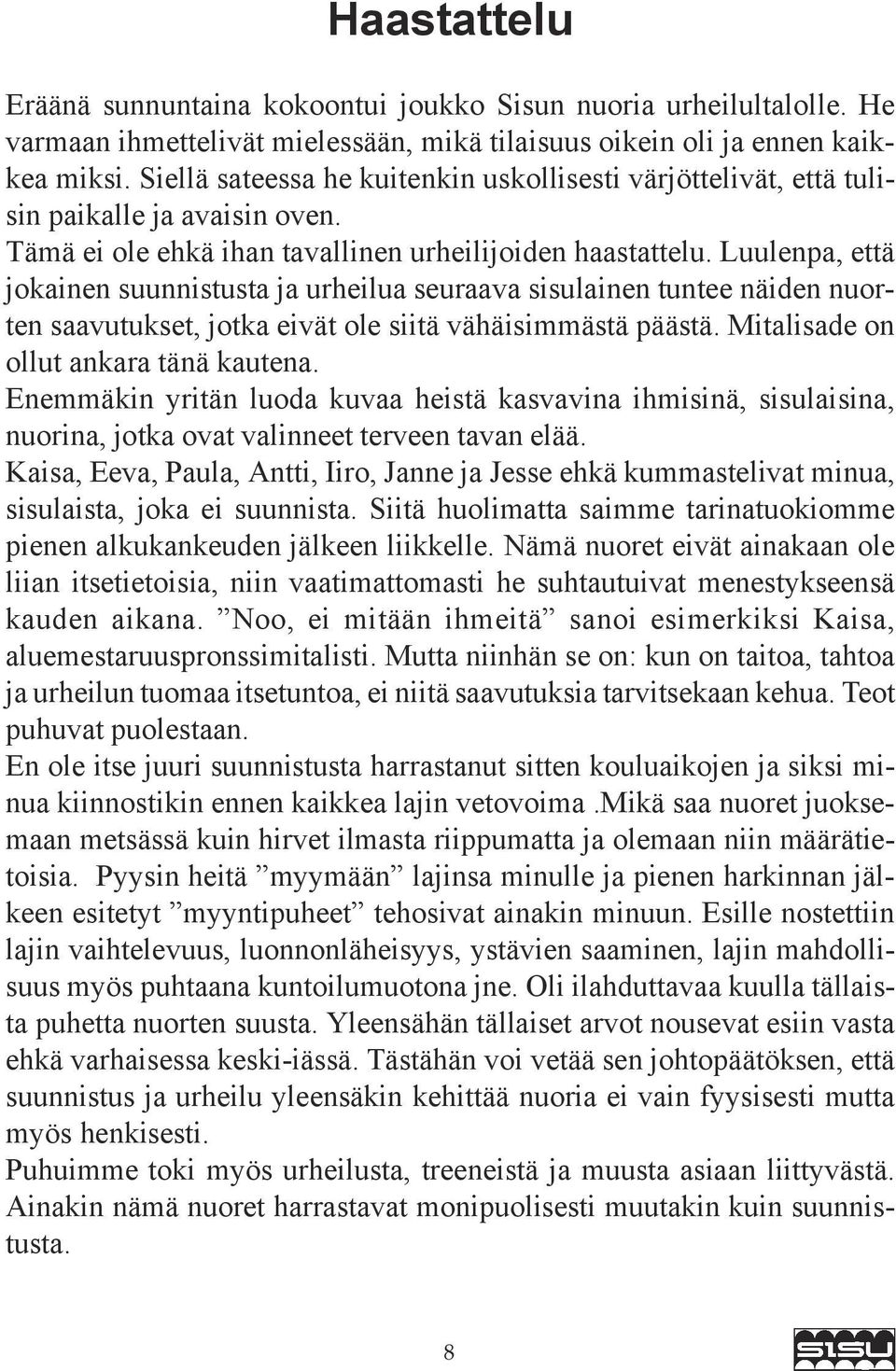 Luulenpa, että jokainen suunnistusta ja urheilua seuraava sisulainen tuntee näiden nuorten saavutukset, jotka eivät ole siitä vähäisimmästä päästä. Mitalisade on ollut ankara tänä kautena.