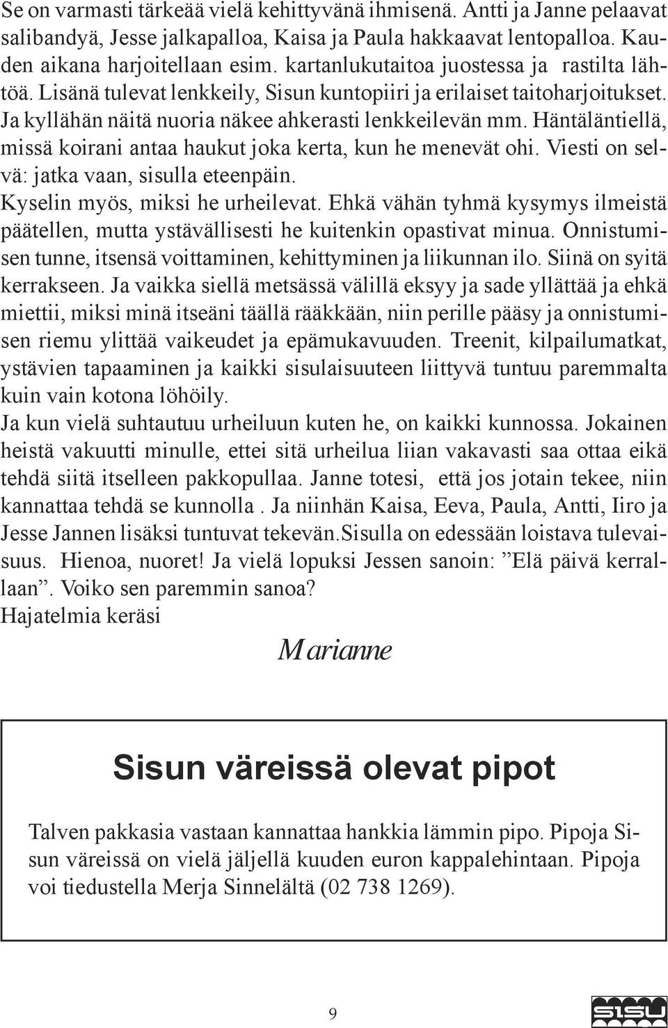 Häntäläntiellä, missä koirani antaa haukut joka kerta, kun he menevät ohi. Viesti on selvä: jatka vaan, sisulla eteenpäin. Kyselin myös, miksi he urheilevat.