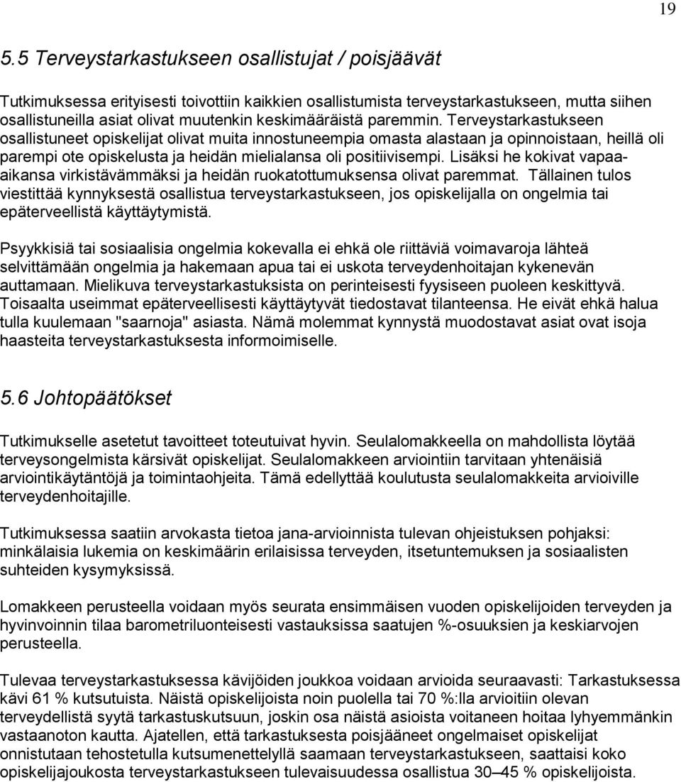 Terveystarkastukseen osallistuneet opiskelijat olivat muita innostuneempia omasta alastaan ja opinnoistaan, heillä oli parempi ote opiskelusta ja heidän mielialansa oli positiivisempi.