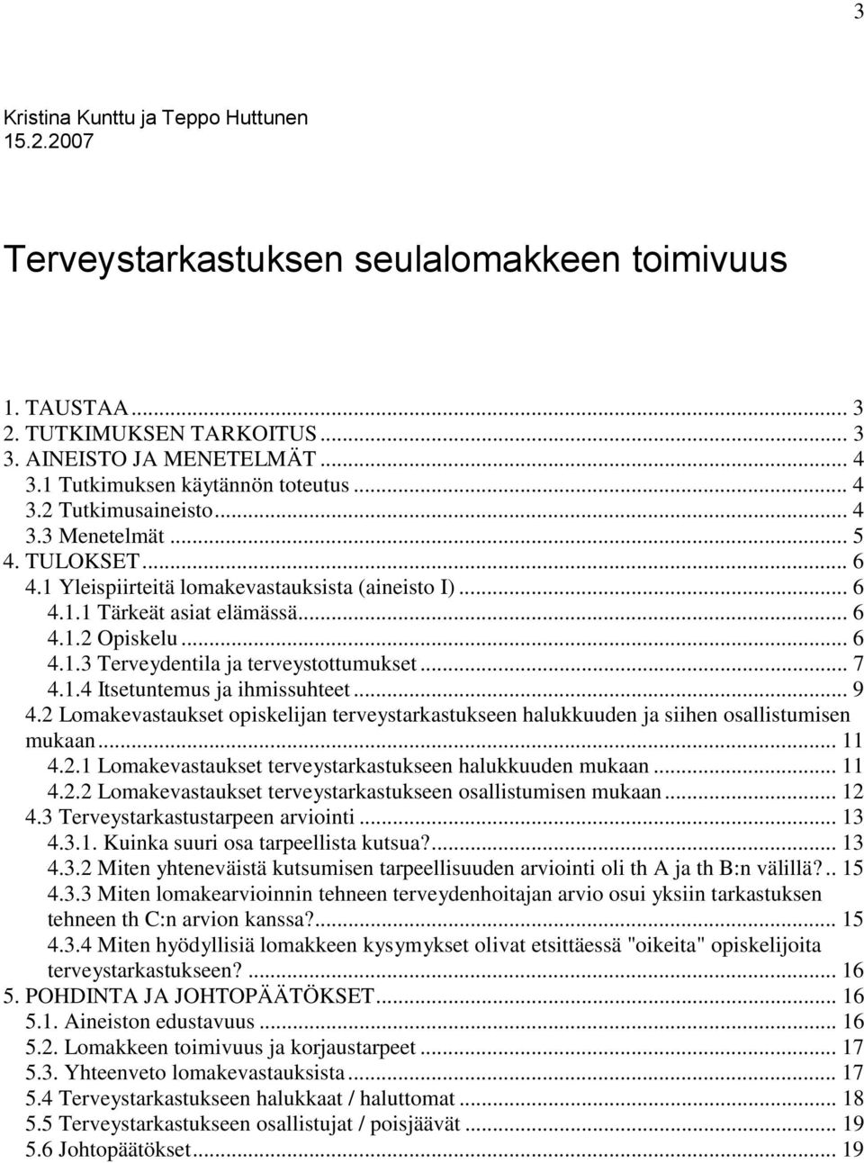 .. 6 4.1.3 Terveydentila ja terveystottumukset... 7 4.1.4 Itsetuntemus ja ihmissuhteet... 9 4.2 Lomakevastaukset opiskelijan terveystarkastukseen halukkuuden ja siihen osallistumisen mukaan... 11 4.2.1 Lomakevastaukset terveystarkastukseen halukkuuden mukaan.