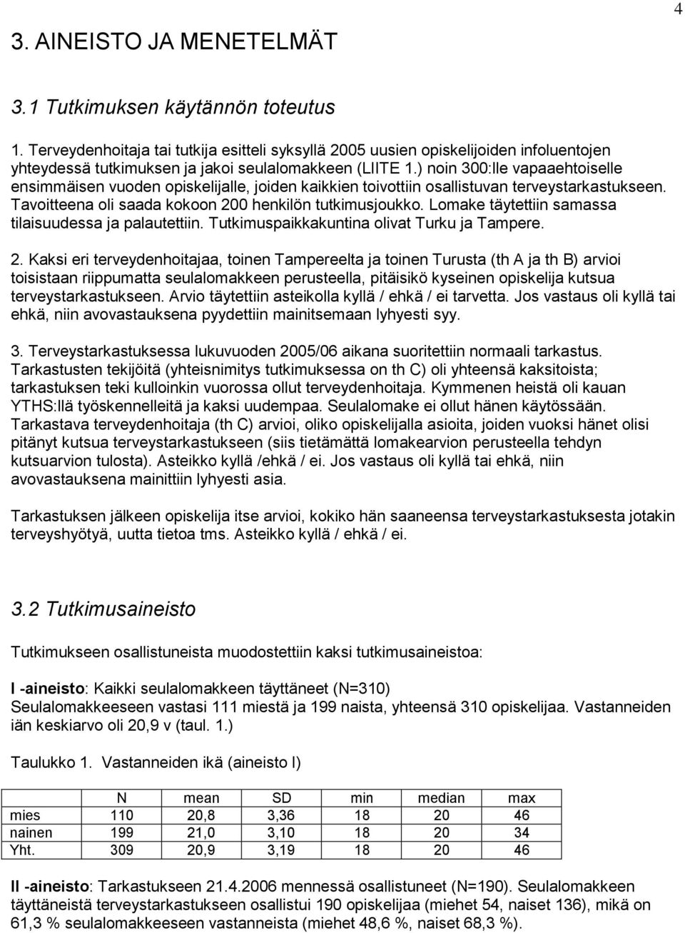 ) noin 300:lle vapaaehtoiselle ensimmäisen vuoden opiskelijalle, joiden kaikkien toivottiin osallistuvan terveystarkastukseen. Tavoitteena oli saada kokoon 200 henkilön tutkimusjoukko.