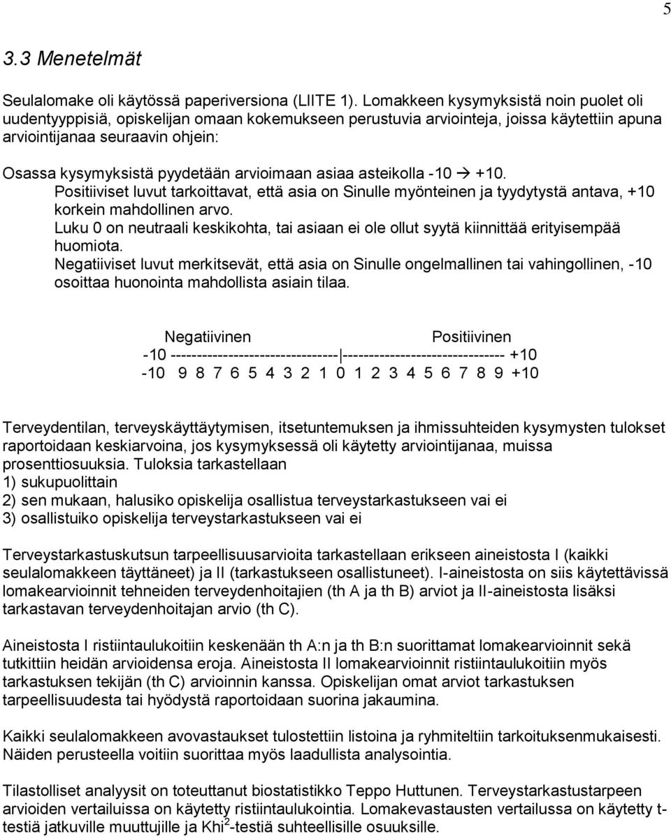 arvioimaan asiaa asteikolla -10 +10. Positiiviset luvut tarkoittavat, että asia on Sinulle myönteinen ja tyydytystä antava, +10 korkein mahdollinen arvo.