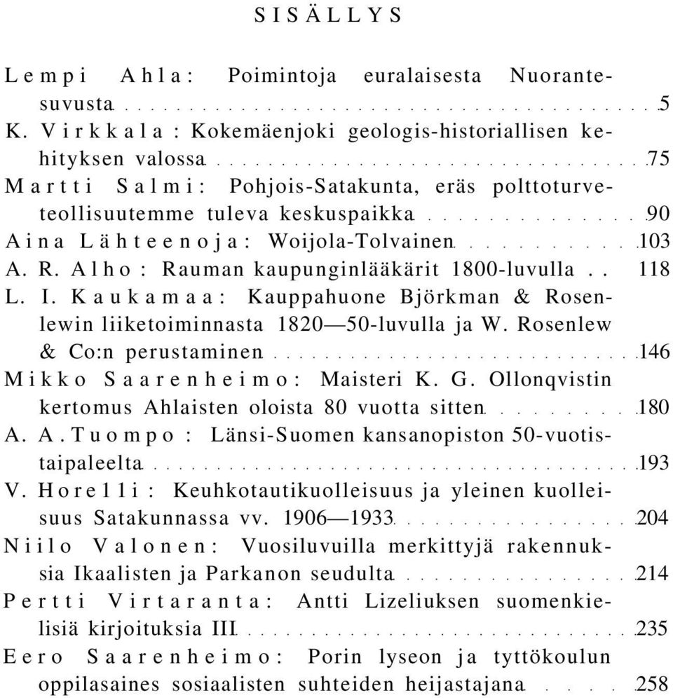 R. Alho : Rauman kaupunginlääkärit 1800-luvulla.. 118 L. I. Kaukamaa: Kauppahuone Björkman & Rosenlewin liiketoiminnasta 1820 50-luvulla ja W.