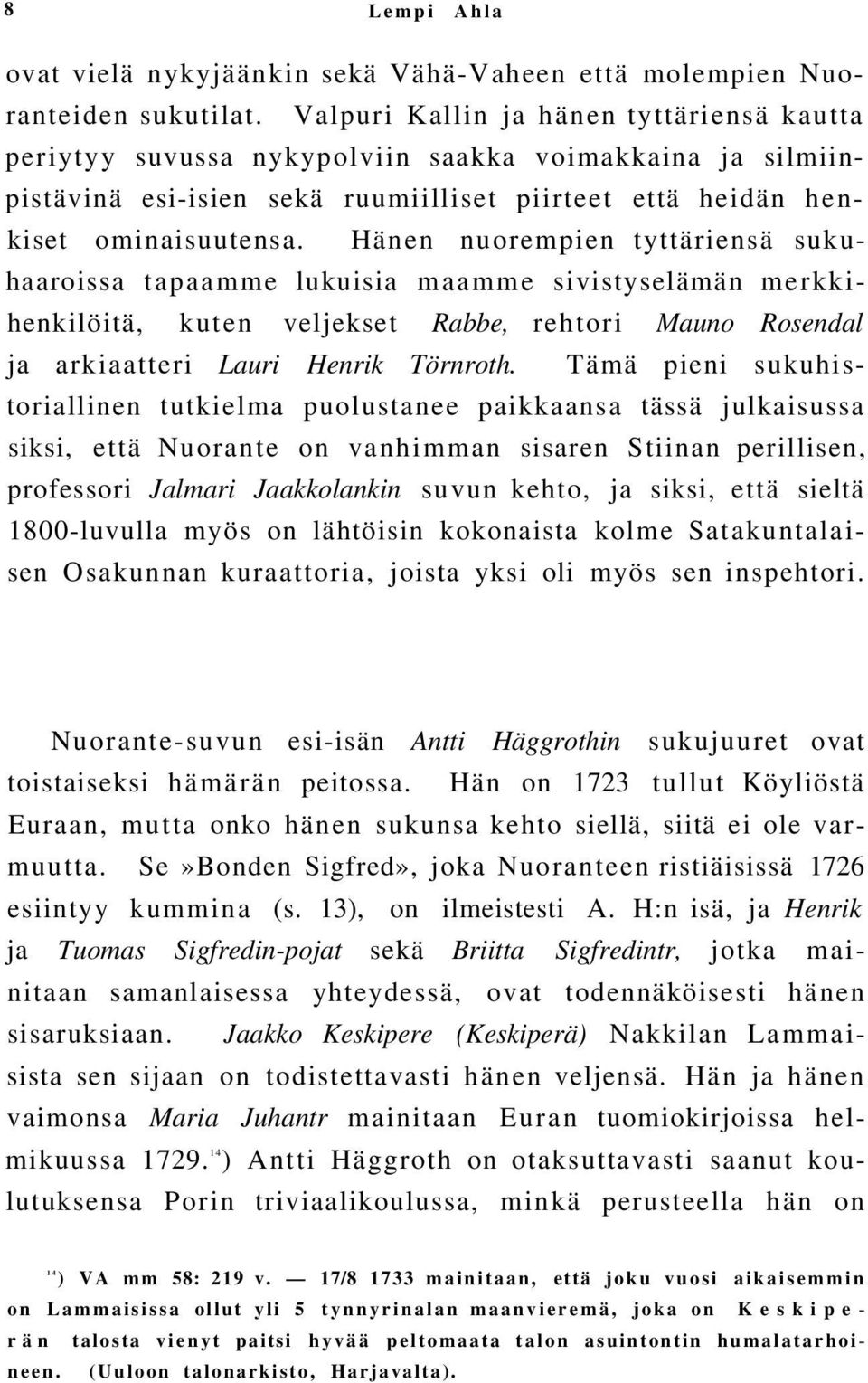 Hänen nuorempien tyttäriensä sukuhaaroissa tapaamme lukuisia maamme sivistyselämän merkkihenkilöitä, kuten veljekset Rabbe, rehtori Mauno Rosendal ja arkiaatteri Lauri Henrik Törnroth.