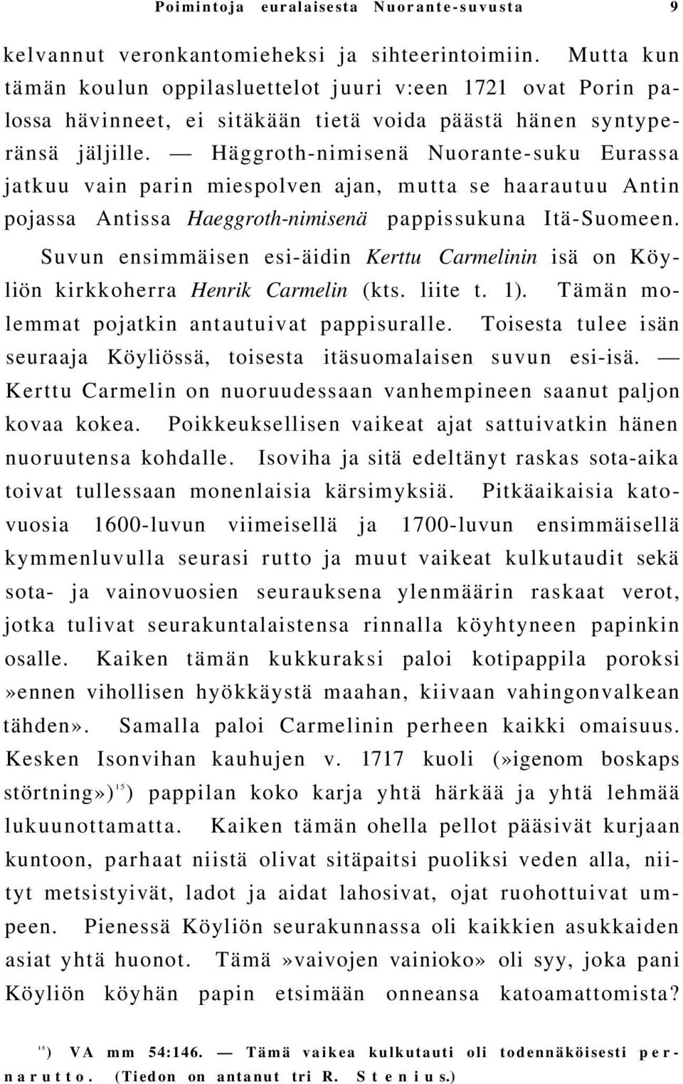 Häggroth-nimisenä Nuorante-suku Eurassa jatkuu vain parin miespolven ajan, mutta se haarautuu Antin pojassa Antissa Haeggroth-nimisenä pappissukuna Itä-Suomeen.