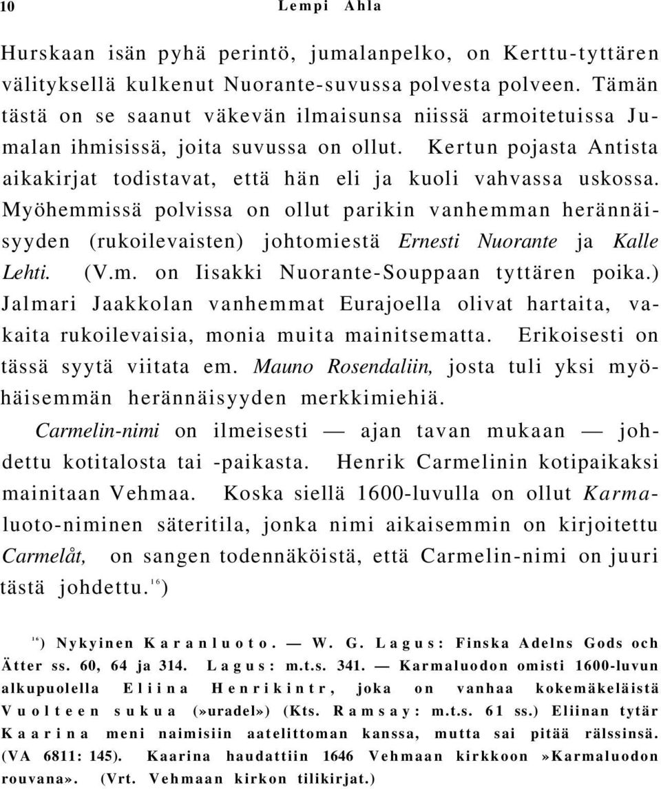 Myöhemmissä polvissa on ollut parikin vanhemman herännäisyyden (rukoilevaisten) johtomiestä Ernesti Nuorante ja Kalle Lehti. (V.m. on Iisakki Nuorante-Souppaan tyttären poika.