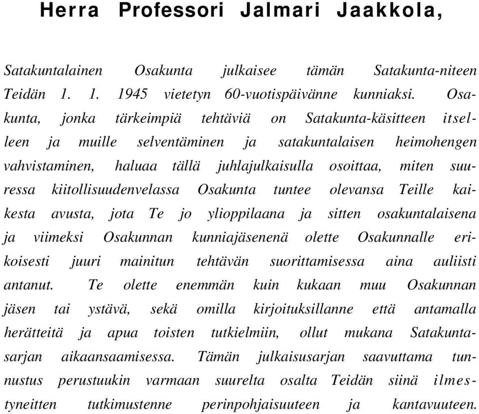 kiitollisuudenvelassa Osakunta tuntee olevansa Teille kaikesta avusta, jota Te jo ylioppilaana ja sitten osakuntalaisena ja viimeksi Osakunnan kunniajäsenenä olette Osakunnalle erikoisesti juuri