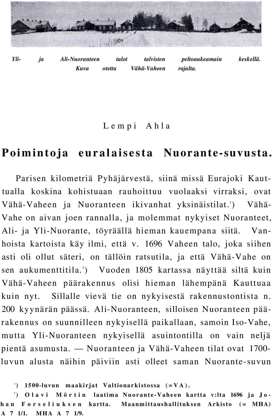 1 ) Vähä- Vahe on aivan joen rannalla, ja molemmat nykyiset Nuoranteet, Ali- ja Yli-Nuorante, töyräällä hieman kauempana siitä. Vanhoista kartoista käy ilmi, että v.