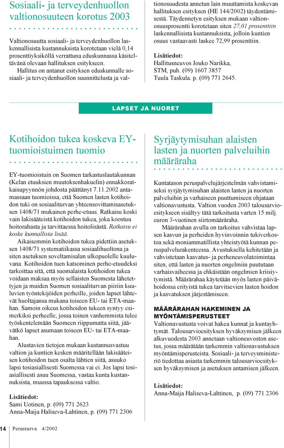 Hallitus on antanut esityksen eduskunnalle sosiaali- ja terveydenhuollon suunnittelusta ja valtionosuudesta annetun lain muuttamista koskevan hallituksen esityksen (HE 144/2002) täydentämisestä.