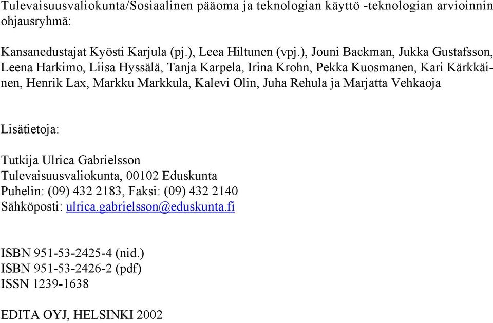 ), Jouni Backman, Jukka Gustafsson, Leena Harkimo, Liisa Hyssälä, Tanja Karpela, Irina Krohn, Pekka Kuosmanen, Kari Kärkkäinen, Henrik Lax, Markku