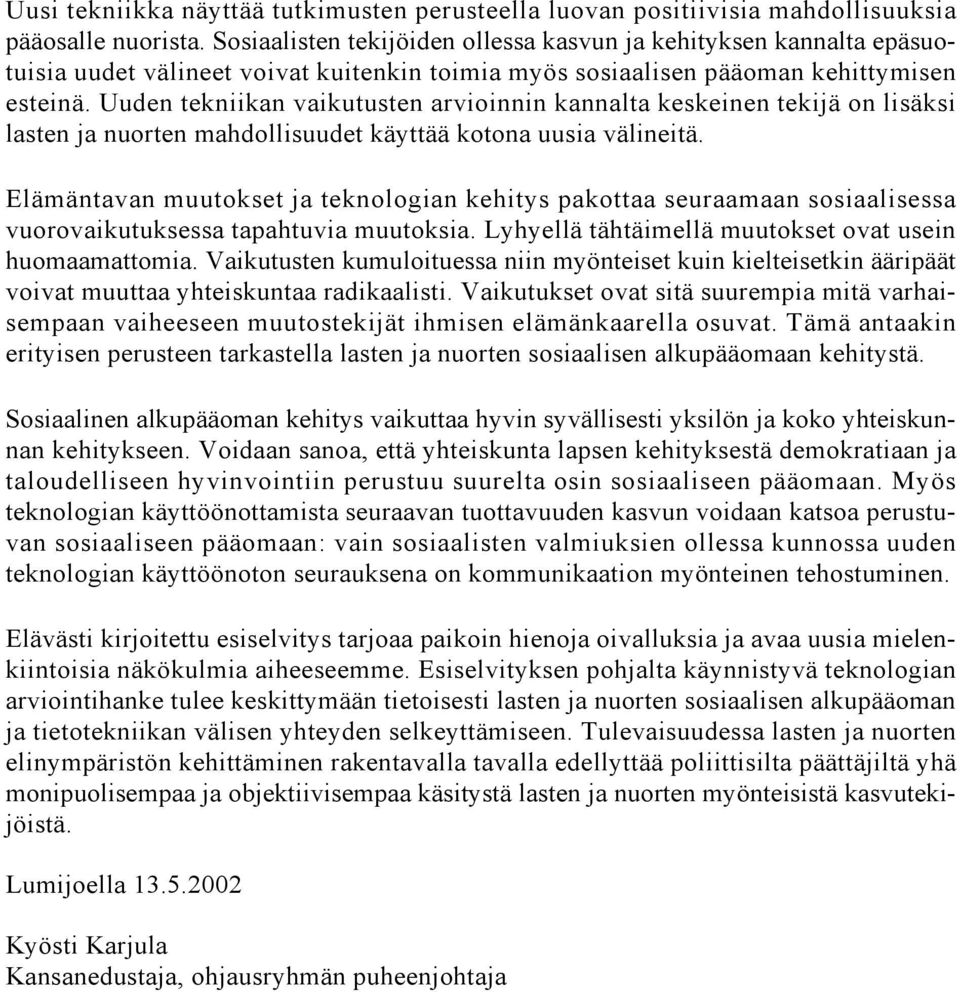 Uuden tekniikan vaikutusten arvioinnin kannalta keskeinen tekijä on lisäksi lasten ja nuorten mahdollisuudet käyttää kotona uusia välineitä.