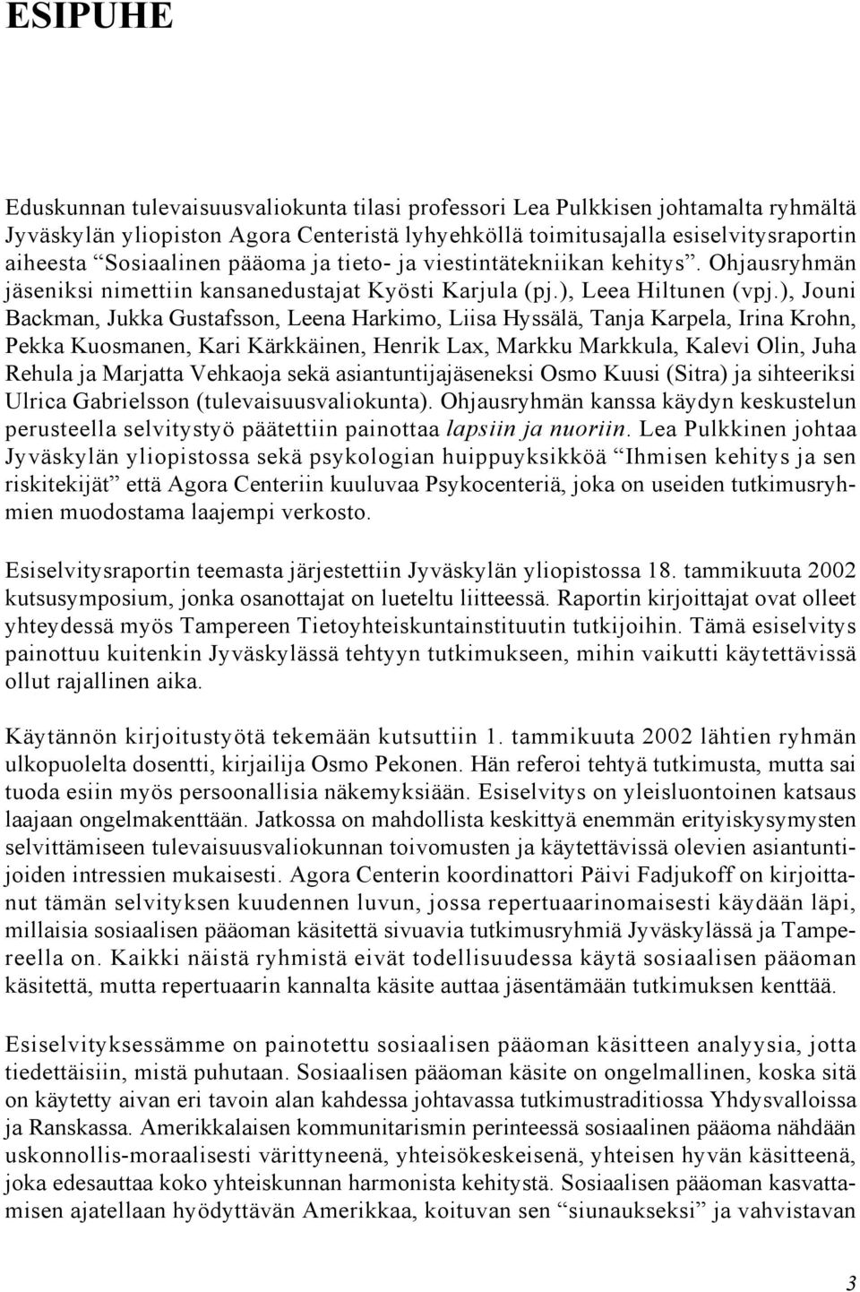 ), Jouni Backman, Jukka Gustafsson, Leena Harkimo, Liisa Hyssälä, Tanja Karpela, Irina Krohn, Pekka Kuosmanen, Kari Kärkkäinen, Henrik Lax, Markku Markkula, Kalevi Olin, Juha Rehula ja Marjatta