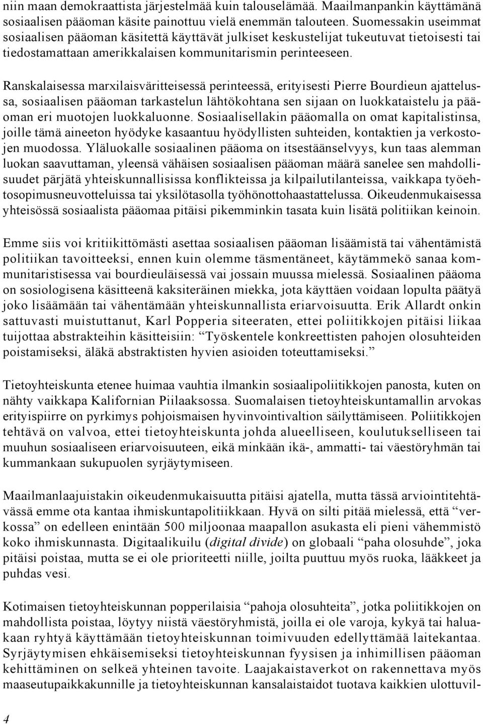 Ranskalaisessa marxilaisväritteisessä perinteessä, erityisesti Pierre Bourdieun ajattelussa, sosiaalisen pääoman tarkastelun lähtökohtana sen sijaan on luokkataistelu ja pääoman eri muotojen