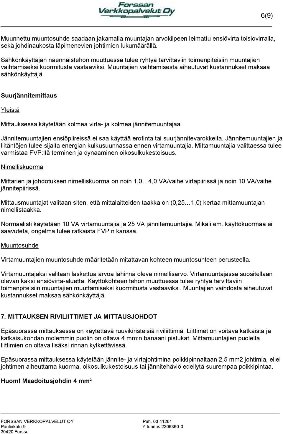 Muuntajien vaihtamisesta aiheutuvat kustannukset maksaa sähkönkäyttäjä. Suurjännitemittaus Yleistä Mittauksessa käytetään kolmea virta- ja kolmea jännitemuuntajaa.