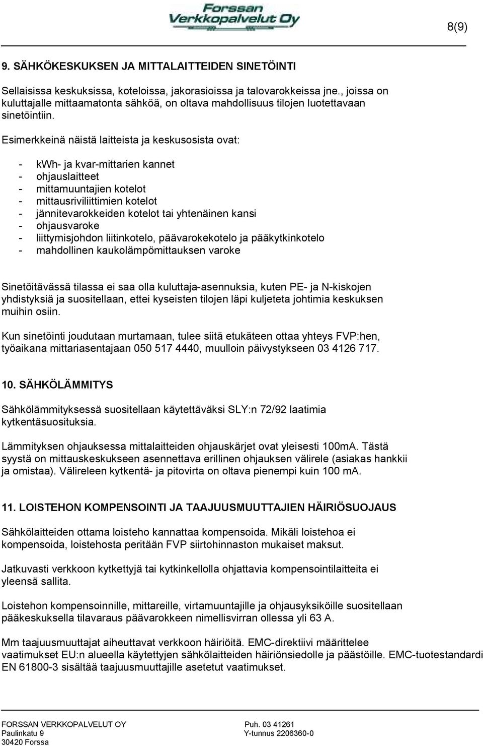 Esimerkkeinä näistä laitteista ja keskusosista ovat: - kwh- ja kvar-mittarien kannet - ohjauslaitteet - mittamuuntajien kotelot - mittausriviliittimien kotelot - jännitevarokkeiden kotelot tai