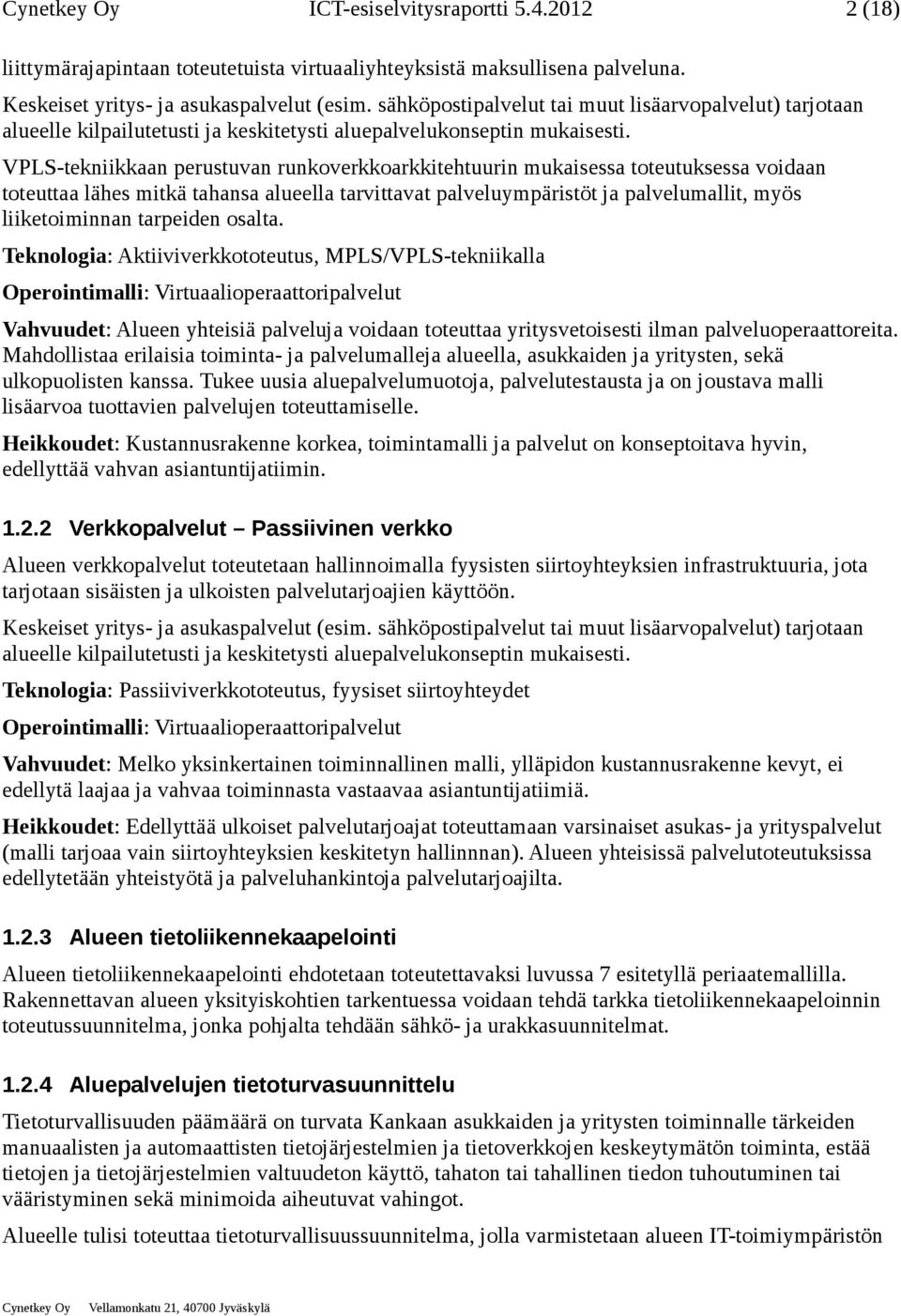 VPLS-tekniikkaan perustuvan runkoverkkoarkkitehtuurin mukaisessa toteutuksessa voidaan toteuttaa lähes mitkä tahansa alueella tarvittavat palveluympäristöt ja palvelumallit, myös liiketoiminnan