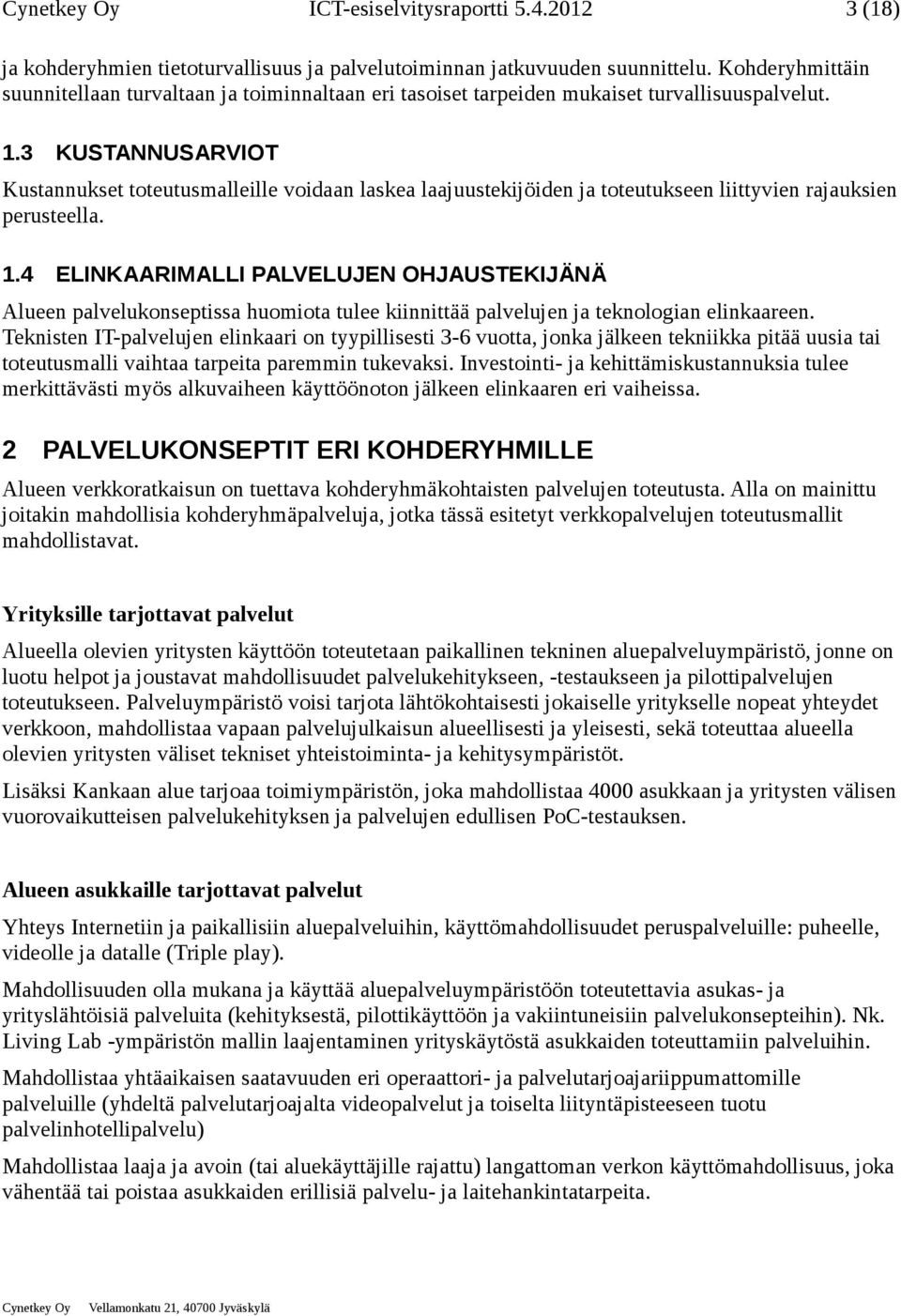 3 KUSTANNUSARVIOT Kustannukset toteutusmalleille voidaan laskea laajuustekijöiden ja toteutukseen liittyvien rajauksien perusteella. 1.