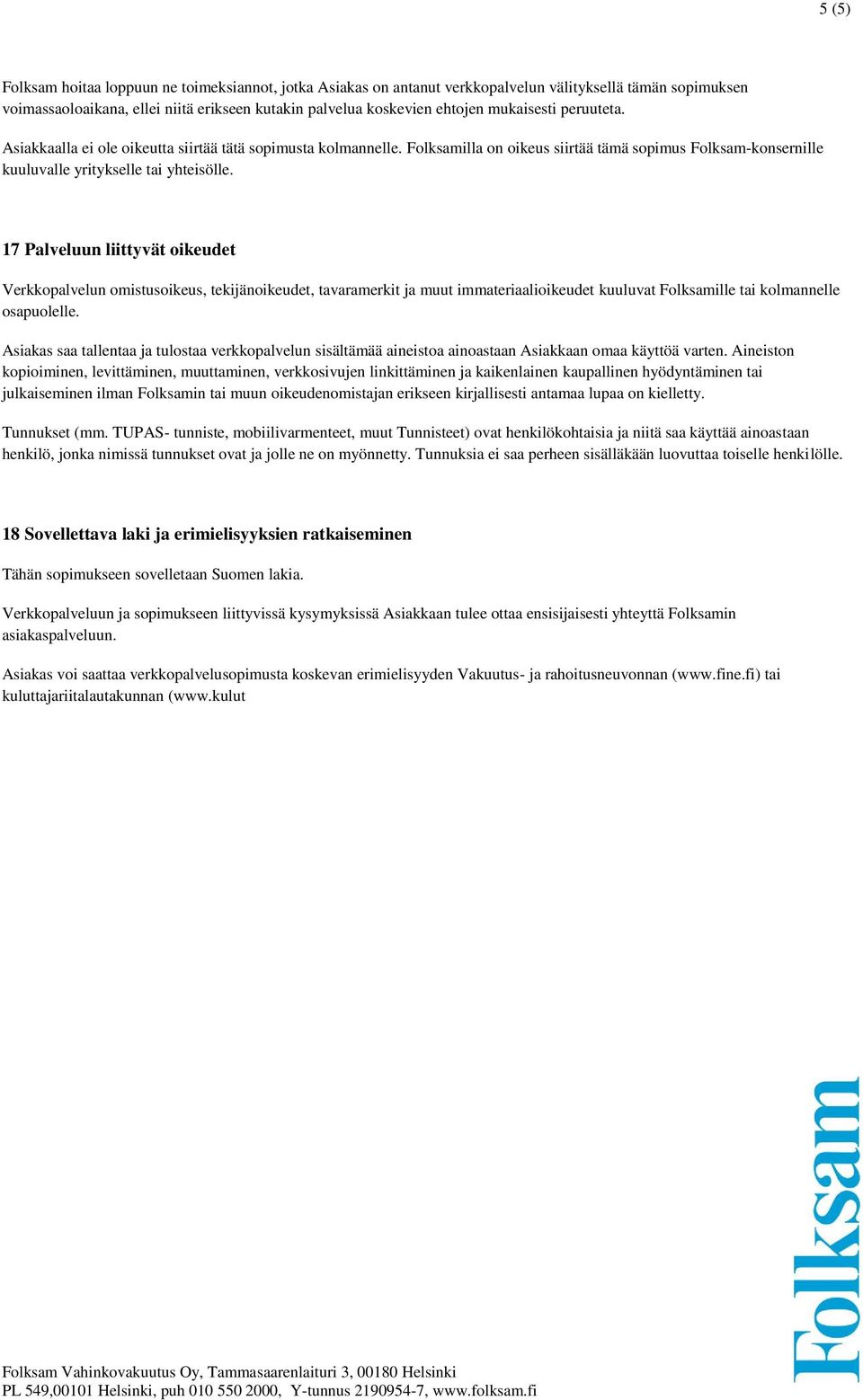 17 Palveluun liittyvät oikeudet Verkkopalvelun omistusoikeus, tekijänoikeudet, tavaramerkit ja muut immateriaalioikeudet kuuluvat Folksamille tai kolmannelle osapuolelle.