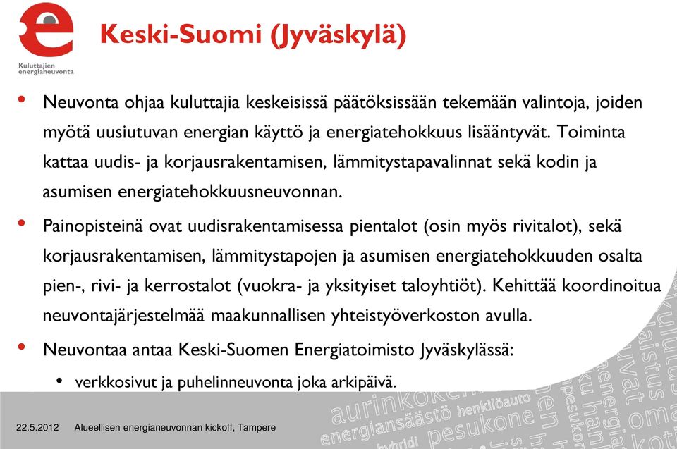 Painopisteinä ovat uudisrakentamisessa pientalot (osin myös rivitalot), sekä korjausrakentamisen, lämmitystapojen ja asumisen energiatehokkuuden osalta pien-, rivi- ja