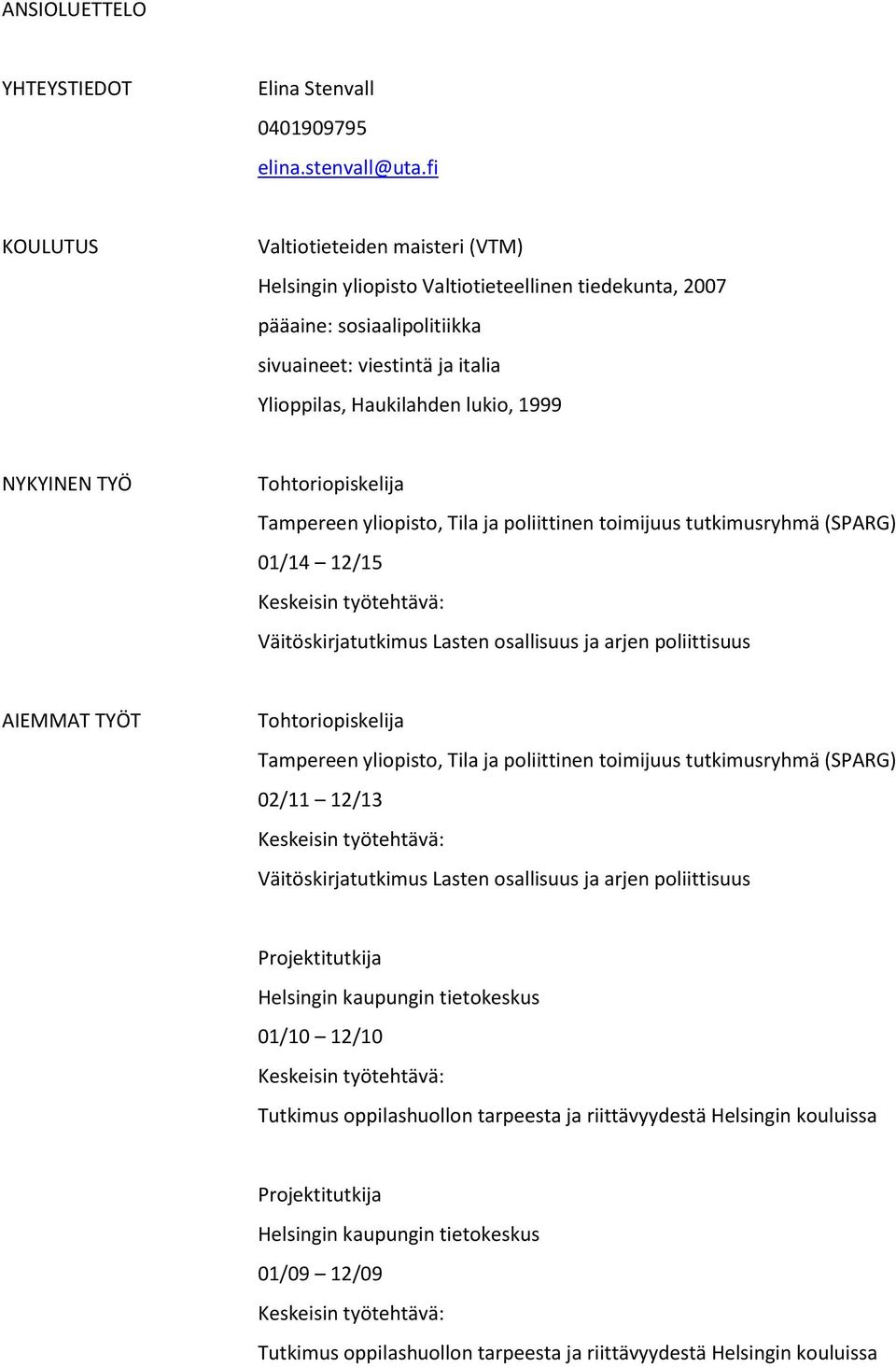 NYKYINEN TYÖ Tohtoriopiskelija Tampereen yliopisto, Tila ja poliittinen toimijuus tutkimusryhmä (SPARG) 01/14 12/15 Väitöskirjatutkimus Lasten osallisuus ja arjen poliittisuus AIEMMAT TYÖT