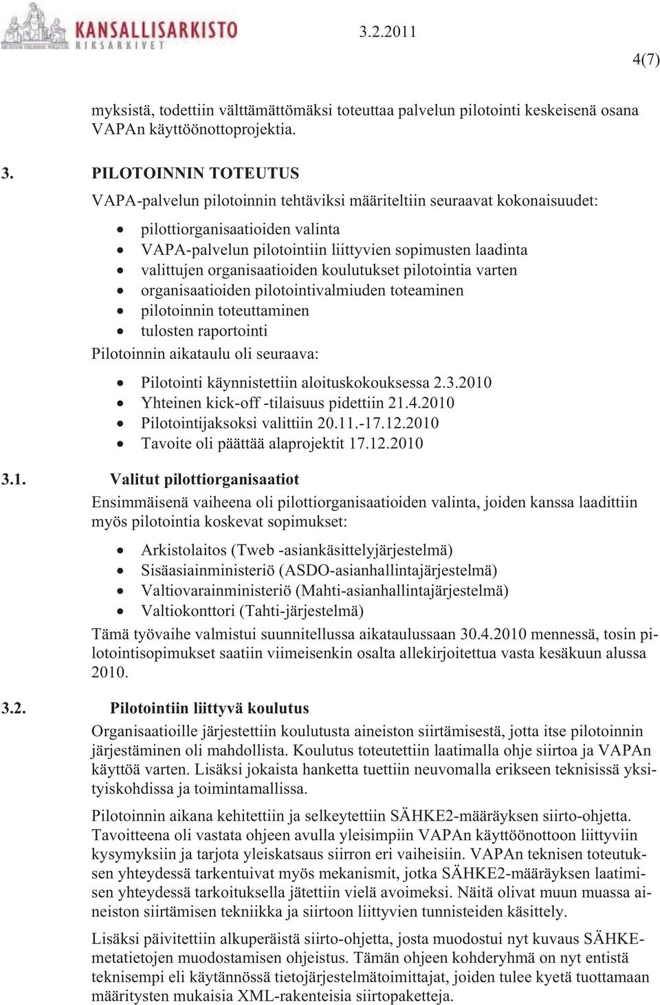 organisaatioiden koulutukset pilotointia varten organisaatioiden pilotointivalmiuden toteaminen pilotoinnin toteuttaminen tulosten raportointi Pilotoinnin aikataulu oli seuraava: Pilotointi