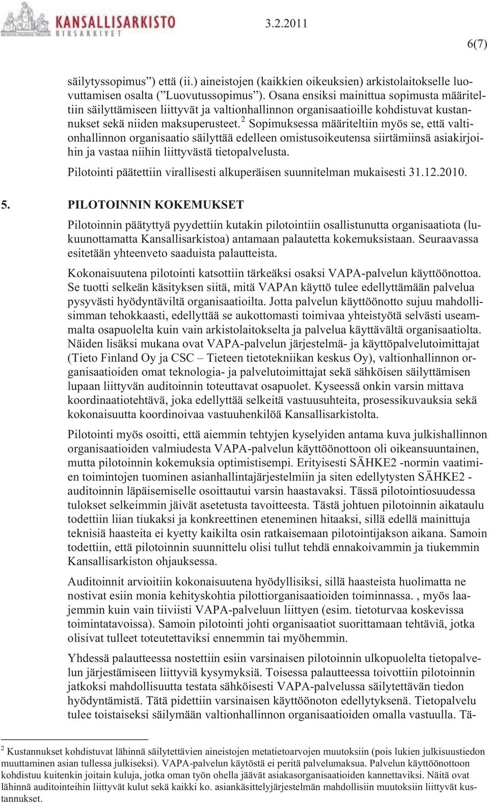 2 Sopimuksessa määriteltiin myös se, että valtionhallinnon organisaatio säilyttää edelleen omistusoikeutensa siirtämiinsä asiakirjoihin ja vastaa niihin liittyvästä tietopalvelusta.