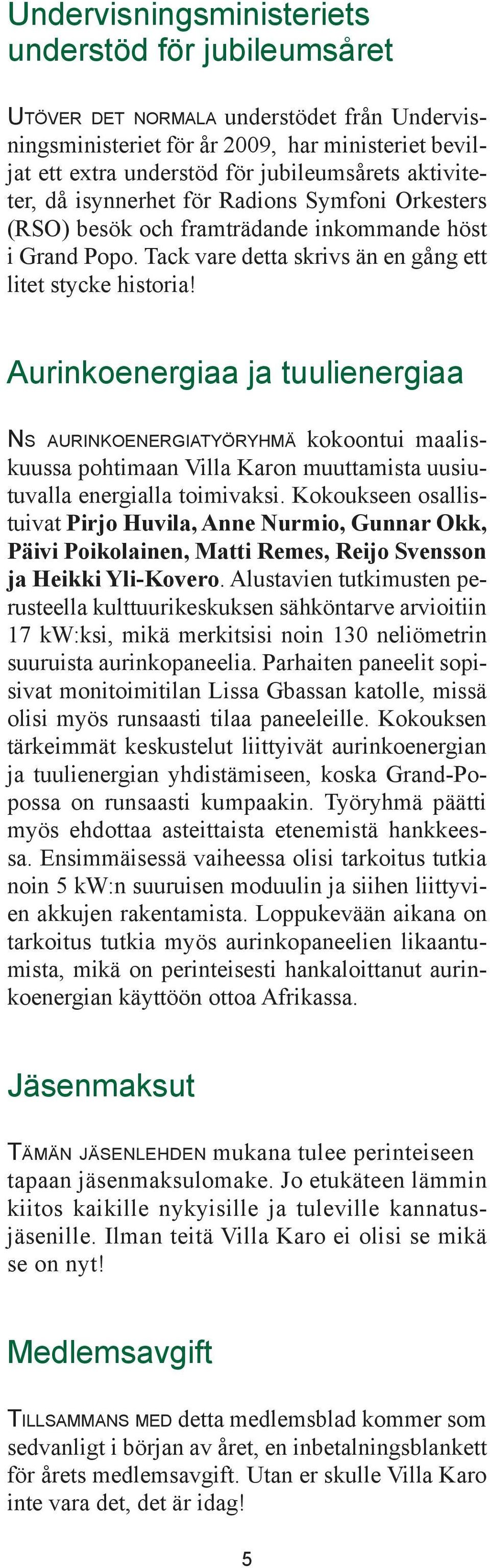 Aurinkoenergiaa ja tuulienergiaa ns aurinkoenergiatyöryhmä kokoontui maaliskuussa pohtimaan Villa Karon muuttamista uusiutuvalla energialla toimivaksi.