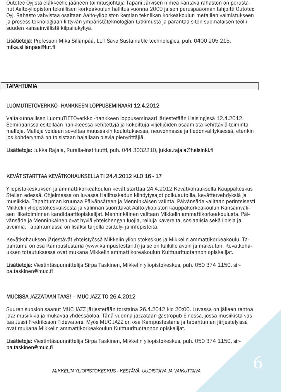 Rahasto vahvistaa osaltaan Aalto-yliopiston kemian tekniikan korkeakoulun metallien valmistukseen ja prosessiteknologiaan liittyvän ympäristöteknologian tutkimusta ja parantaa siten suomalaisen