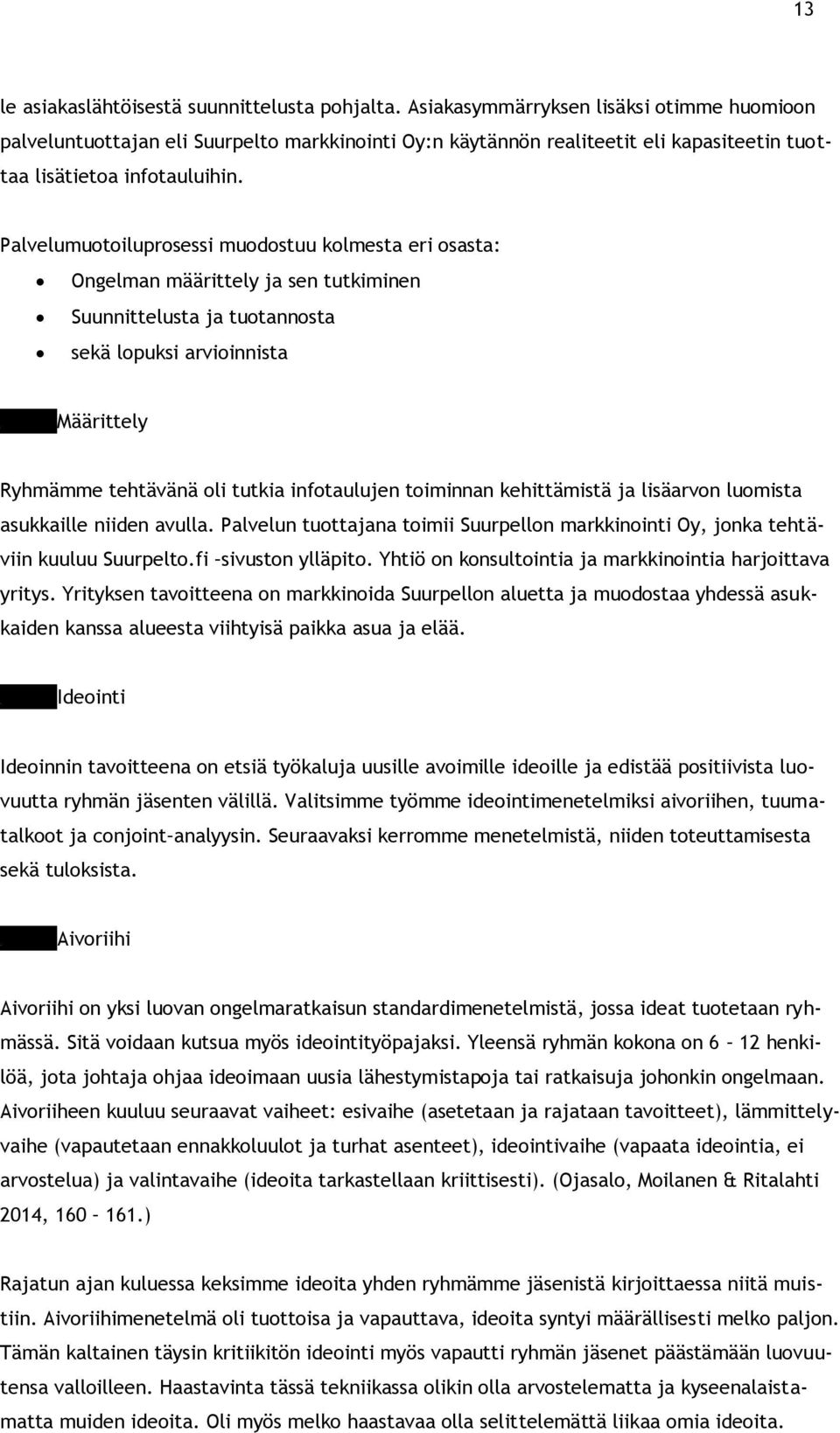 Palvelumuotoiluprosessi muodostuu kolmesta eri osasta: Ongelman määrittely ja sen tutkiminen Suunnittelusta ja tuotannosta sekä lopuksi arvioinnista Ryhmämme tehtävänä oli tutkia infotaulujen