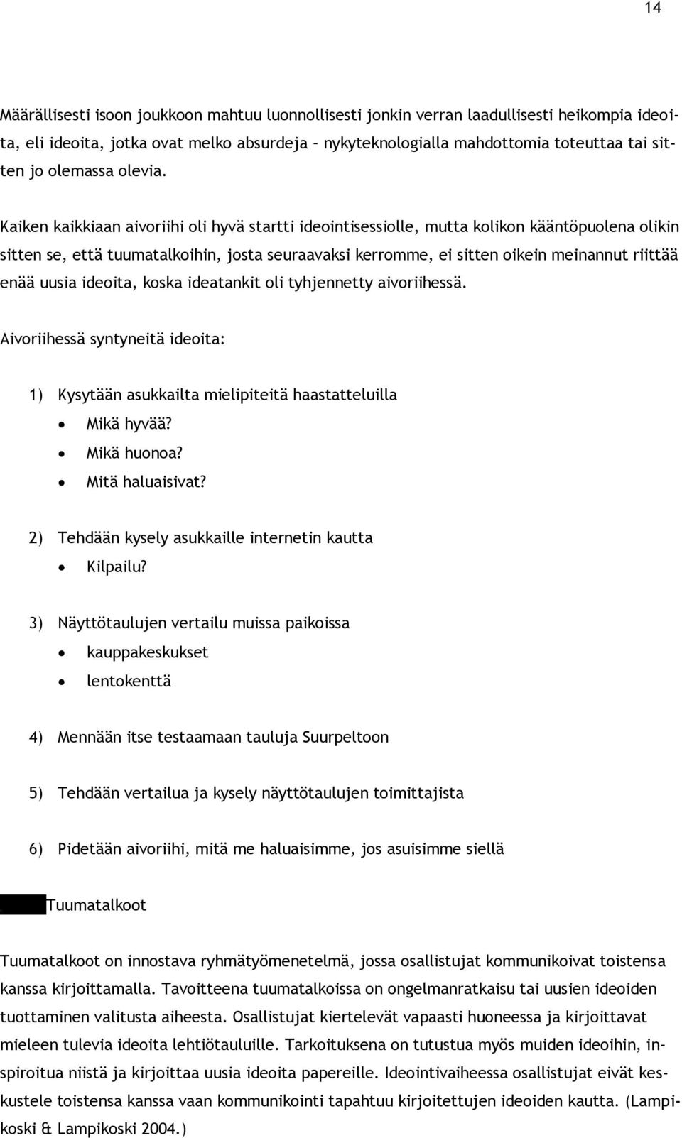 Kaiken kaikkiaan aivoriihi oli hyvä startti ideointisessiolle, mutta kolikon kääntöpuolena olikin sitten se, että tuumatalkoihin, josta seuraavaksi kerromme, ei sitten oikein meinannut riittää enää