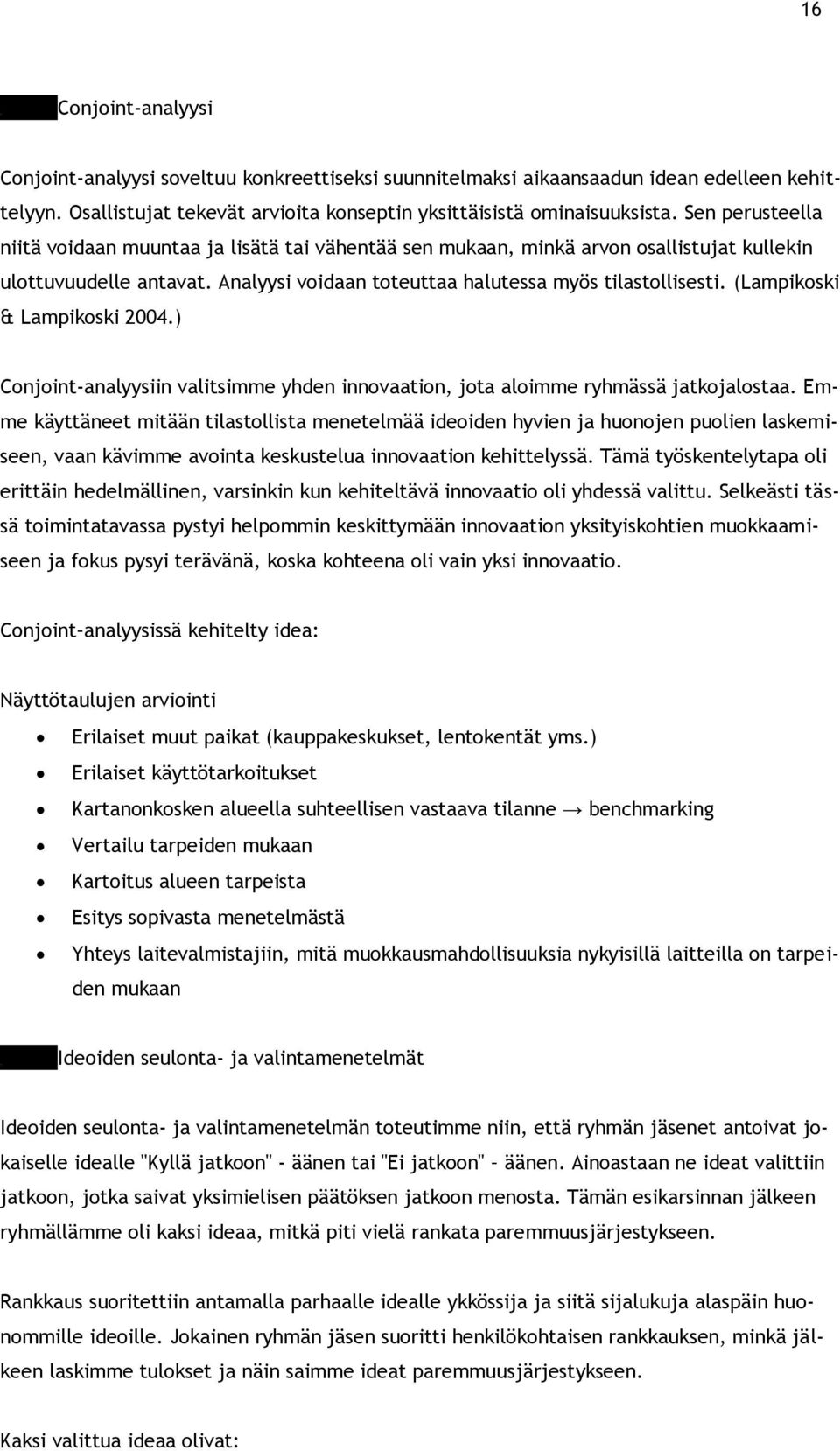 Sen perusteella niitä voidaan muuntaa ja lisätä tai vähentää sen mukaan, minkä arvon osallistujat kullekin ulottuvuudelle antavat. Analyysi voidaan toteuttaa halutessa myös tilastollisesti.