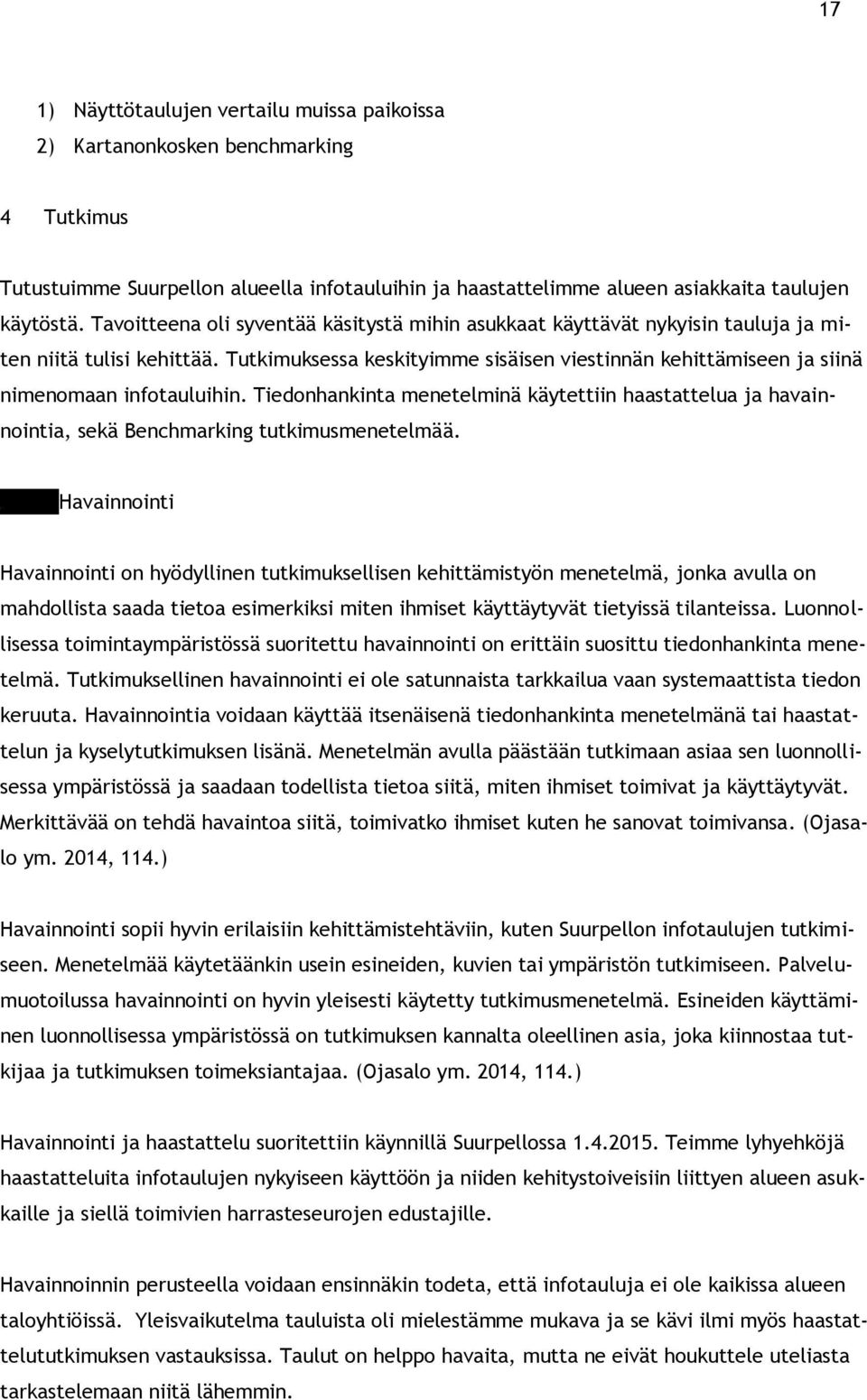 Tutkimuksessa keskityimme sisäisen viestinnän kehittämiseen ja siinä nimenomaan infotauluihin.