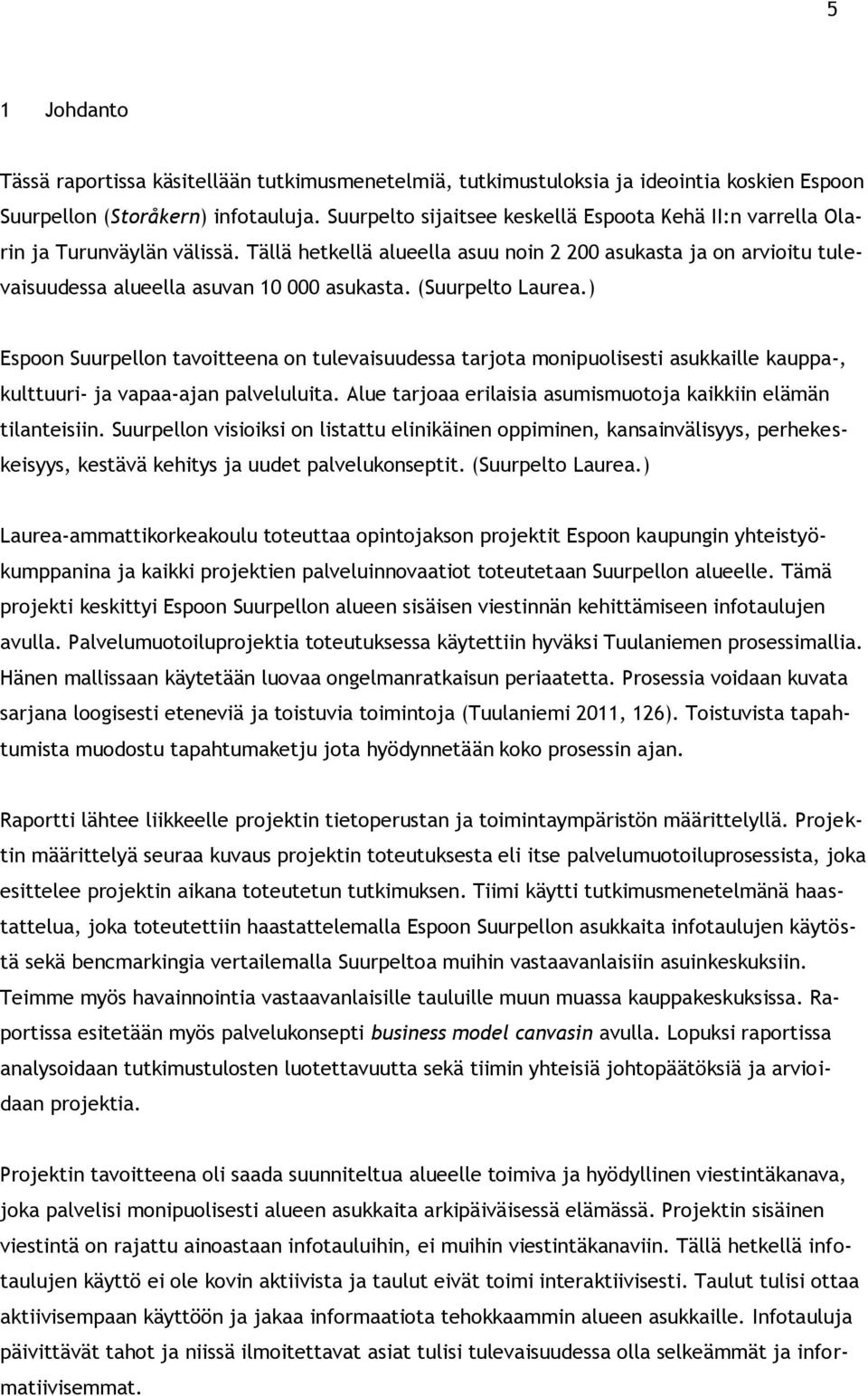 (Suurpelto Laurea.) Espoon Suurpellon tavoitteena on tulevaisuudessa tarjota monipuolisesti asukkaille kauppa-, kulttuuri- ja vapaa-ajan palveluluita.