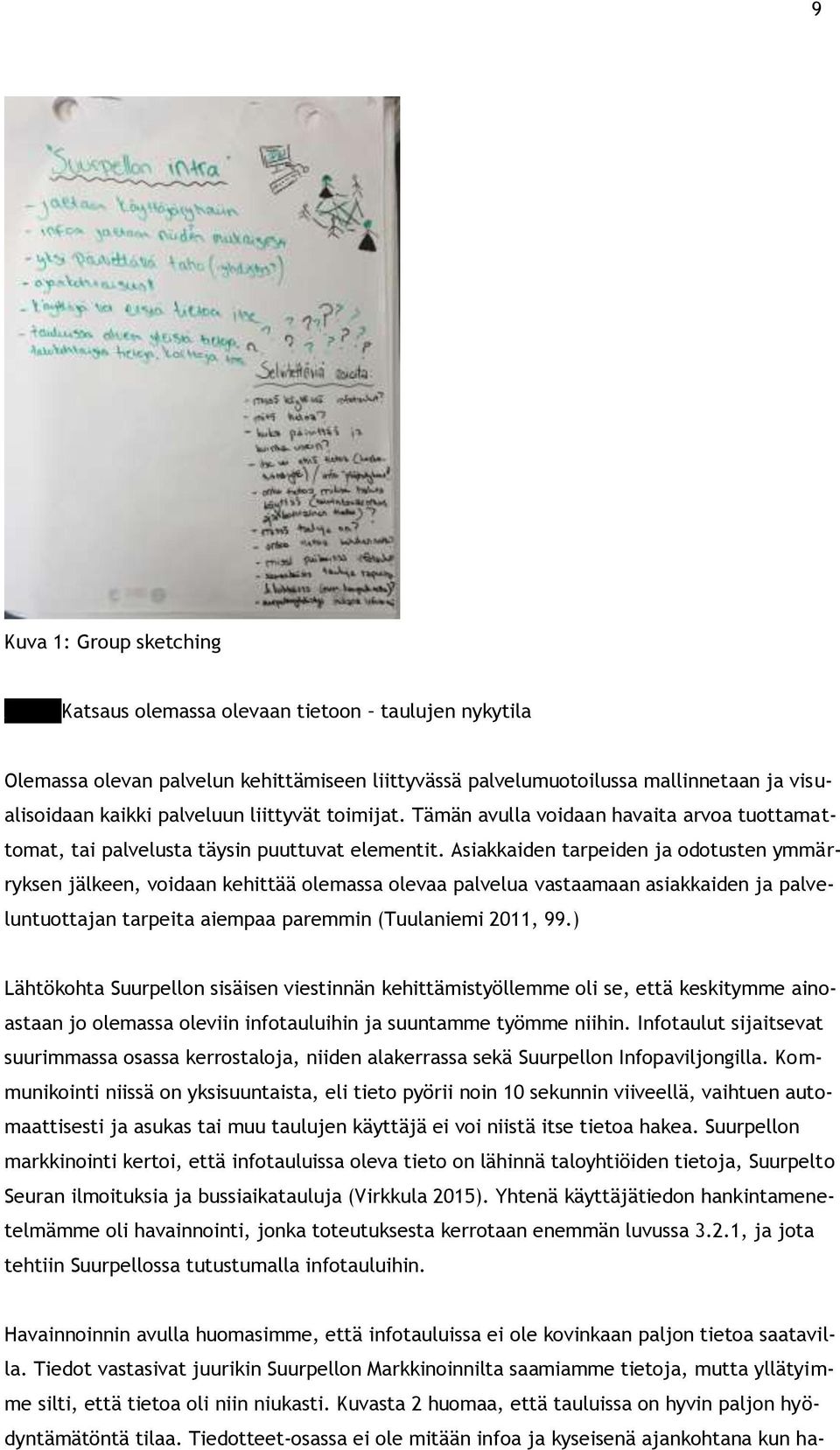 Asiakkaiden tarpeiden ja odotusten ymmärryksen jälkeen, voidaan kehittää olemassa olevaa palvelua vastaamaan asiakkaiden ja palveluntuottajan tarpeita aiempaa paremmin (Tuulaniemi 2011, 99.